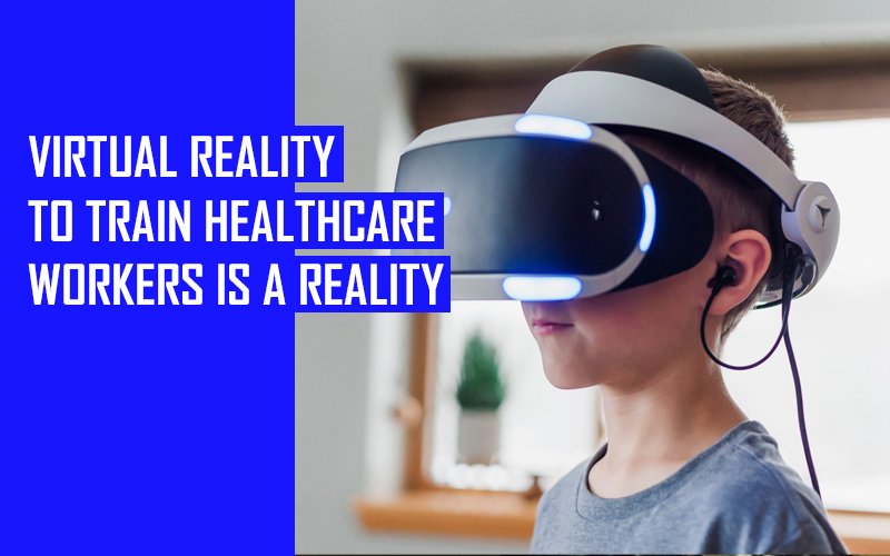 Virtual Reality to Train Healthcare Workers is a Reality